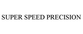 SUPER SPEED PRECISION