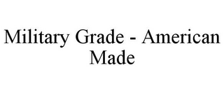 MILITARY GRADE - AMERICAN MADE
