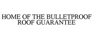 HOME OF THE BULLETPROOF ROOF GUARANTEE