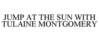 JUMP AT THE SUN WITH TULAINE MONTGOMERY