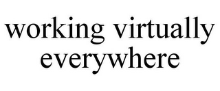 WORKING VIRTUALLY EVERYWHERE