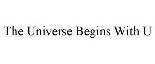 THE UNIVERSE BEGINS WITH U