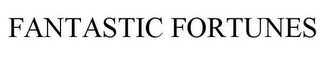 FANTASTIC FORTUNES