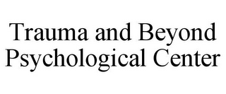 TRAUMA AND BEYOND PSYCHOLOGICAL CENTER