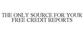 THE ONLY SOURCE FOR YOUR FREE CREDIT REPORTS