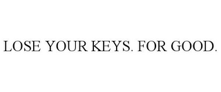 LOSE YOUR KEYS. FOR GOOD.