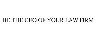 BE THE CEO OF YOUR LAW FIRM