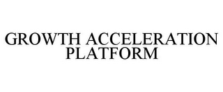 GROWTH ACCELERATION PLATFORM