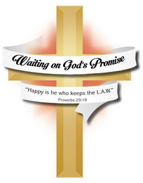 WAITING ON GOD'S PROMISE "HAPPY IS HE WHO KEEPS THE L.A.W." PROVERBS 29:18