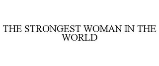 THE STRONGEST WOMAN IN THE WORLD