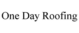 ONE DAY ROOFING
