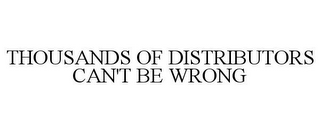 THOUSANDS OF DISTRIBUTORS CAN'T BE WRONG