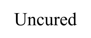 UNCURED