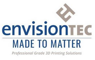 ET ENVISIONTEC MADE TO MATTER PROFESSIONAL GRADE 3D PRINTING SOLUTIONS