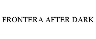 FRONTERA AFTER DARK