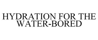 HYDRATION FOR THE WATER-BORED