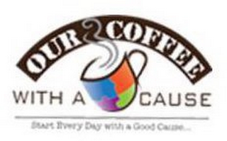 OUR COFFEE WITH A CAUSE START EVERY DAY WITH A GOOD CAUSE...