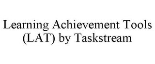 LEARNING ACHIEVEMENT TOOLS (LAT) BY TASKSTREAM