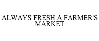 ALWAYS FRESH A FARMER'S MARKET