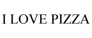 I LOVE PIZZA