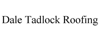 DALE TADLOCK ROOFING