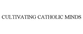 CULTIVATING CATHOLIC MINDS