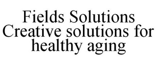 FIELDS SOLUTIONS CREATIVE SOLUTIONS FORHEALTHY AGING