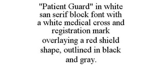 "PATIENT GUARD" IN WHITE SAN SERIF BLOCK FONT WITH A WHITE MEDICAL CROSS AND REGISTRATION MARK OVERLAYING A RED SHIELD SHAPE, OUTLINED IN BLACK AND GRAY.