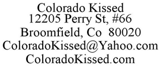 COLORADO KISSED 12205 PERRY ST, #66 BROOMFIELD, CO 80020 COLORADOKISSED@YAHOO.COM COLORADOKISSED.COM