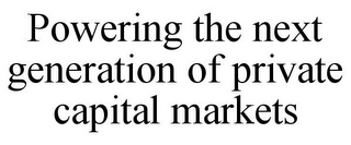 POWERING THE NEXT GENERATION OF PRIVATE CAPITAL MARKETS