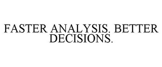 FASTER ANALYSIS. BETTER DECISIONS.