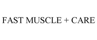 FAST MUSCLE + CARE