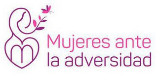 M MUJERES ANTE LA ADVERSIDAD