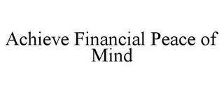 ACHIEVE FINANCIAL PEACE OF MIND