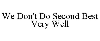 WE DON'T DO SECOND BEST VERY WELL