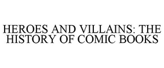 HEROES AND VILLAINS: THE HISTORY OF COMIC BOOKS