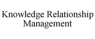 KNOWLEDGE RELATIONSHIP MANAGEMENT