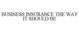 BUSINESS INSURANCE THE WAY IT SHOULD BE