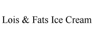 LOIS & FATS ICE CREAM