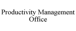 PRODUCTIVITY MANAGEMENT OFFICE