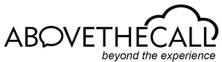 ABOVETHECALL BEYOND THE EXPERIENCE
