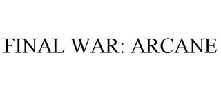 FINAL WAR: ARCANE