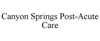 CANYON SPRINGS POST-ACUTE CARE