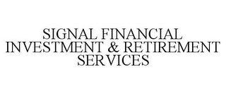 SIGNAL FINANCIAL INVESTMENT & RETIREMENT SERVICES