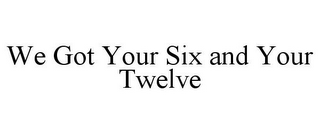 WE GOT YOUR SIX AND YOUR TWELVE