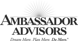 AMBASSADOR ADVISORS DREAM MORE, PLAN MORE, DO MORE