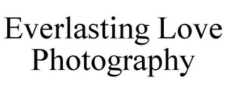 EVERLASTING LOVE PHOTOGRAPHY