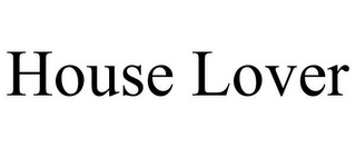 HOUSE LOVER