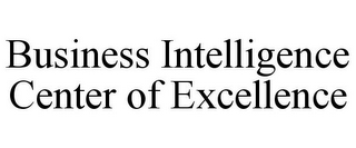 BUSINESS INTELLIGENCE CENTER OF EXCELLENCE