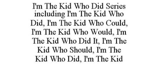 I'M THE KID WHO DID SERIES INCLUDING I'M THE KID WHO DID, I'M THE KID WHO COULD, I'M THE KID WHO WOULD, I'M THE KID WHO DID IT, I'M THE KID WHO SHOULD, I'M THE KID WHO DID, I'M THE KID